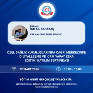 ÖZEL SAĞLIK KURULUŞLARINDA ÇAĞRI MERKEZİNDE DİJİTALLEŞME VE  CRM YAPAY ZEKA -ONLİNE