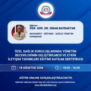 18 AĞUSTOS ÖZEL SAĞLIK KURULUŞLARINDA YÖNETİM BECERİLERİNİN GELİŞTİRİLMESİ VE ETKİN İLETİŞİM TEKNİKLERİ EĞİTİMİ EĞİTİMİ K. SERTİFİKASI